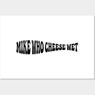 Mike Who Cheese Wet Posters and Art